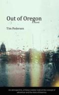 Out of Oregon di Tim Pedersen edito da Createspace