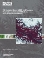 U.S. Geological Survey (Usgs) Earth Resources Observation and Science (Eros) Center?fiscal Year 2010 Annual Report di U. S. Department of the Interior edito da Createspace