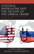 Cultural Imperialism and the Decline of the Liberal Order di G Doug Davis, Michael O Slobodchikoff edito da Lexington Books