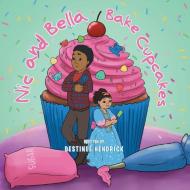 Nic and Bella Bake Cupcakes di Destinee Hendrick edito da Xlibris