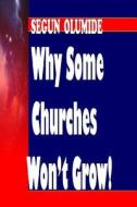Why Some Churches Won't Grow!: Church Growth Secrets di Pst Segun Olumide edito da Createspace