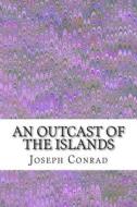 An Outcast of the Islands: (Joseph Conrad Classics Collection) di Joseph Conrad edito da Createspace