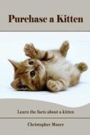 Purchase a Kitten: Learn the Facts about a Kitten di Christopher Moore edito da Createspace