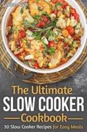 The Ultimate Slow Cooker Cookbook: 30 Slow Cooker Recipes for Easy Meals di Gordon Rock edito da Createspace