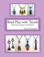 Bead Play with Tassels: Techniques, Design and Projects di Jamie Cloud Eakin edito da Createspace