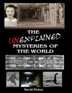 The Unexplained Mysteries of the World di David Pietras edito da Createspace