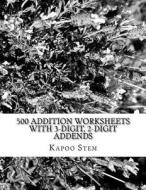 500 Addition Worksheets with 3-Digit, 2-Digit Addends: Math Practice Workbook di Kapoo Stem edito da Createspace