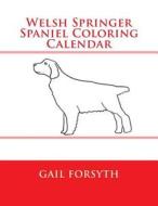 Welsh Springer Spaniel Coloring Calendar di Gail Forsyth edito da Createspace