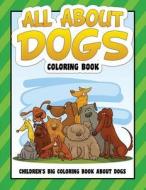 All about Dogs Coloring Book: Children's Big Coloring Book about Dogs di David a. Grande edito da Createspace Independent Publishing Platform