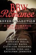 Bbw Romance Supercollection: A Bbw Romance Collection di Laure Bisson, Bethanie Hella, Jeffery Kapes edito da Createspace