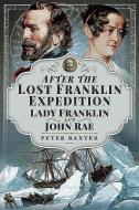 After The Lost Franklin Expedition di Peter Baxter edito da Pen & Sword Books Ltd