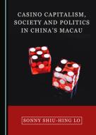 Casino Capitalism, Society And Politics In China's Macau di Sonny Shiu-Hing Lo edito da Cambridge Scholars Publishing