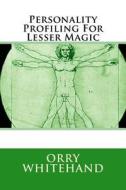 PERSONALITY PROFILING FOR LESSER MAGIC di ORRY WHITEHAND edito da LIGHTNING SOURCE UK LTD