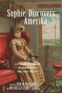 Sophie Discovers Amerika: German-Speaking Women Write the New World di Rob McFarland, Michelle Stott James edito da CAMDEN HOUSE INC