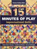 15 Minutes of Play - Improvisational Quilts di Victoria Findlay Wolfe edito da C & T Publishing
