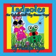 Tadpoles Are Tadpoles Until They Become Frogs! di Penelope Dyan edito da Bellissima Publishing LLC