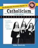 The Politically Incorrect Guide to Catholicism di John Zmirak edito da Regnery Publishing Inc