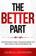 The Better Part: Overcoming My Past, Answering God's Call and Living a Fully Surrendered Life di Georgia Haffenden edito da REVIVAL WAVES OF GLORY MINISTR