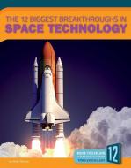 The 12 Biggest Breakthroughs in Space Technology di Allan Morey edito da 12 STORY LIB