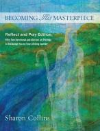 Becoming His Masterpiece: Reflect and Pray Edition di Sharon Collins edito da DEEP RIVER BOOKS