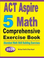 ACT Aspire 5 Math Comprehensive Exercise Book di Michael Smith, Reza Nazari edito da Math Notion