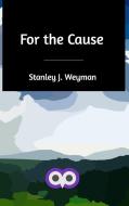 For The Cause di Stanley J Weyman edito da Blurb
