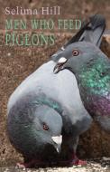 Men Who Feed Pigeons di Selima Hill edito da BLOODAXE BOOKS