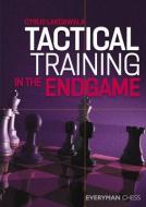 Tactical Training in the Endgame di Cyrus Lakdawala edito da EVERYMAN CHESS