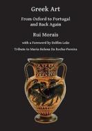 Greek Art: From Oxford to Portugal and Back Again di Rui Morais edito da PAPERBACKSHOP UK IMPORT