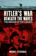 Hitler's War Beneath the Waves: The Menace of the U-Boats di Michael Fitzgerald edito da ARCTURUS PUB