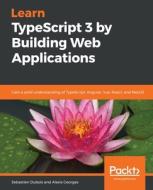 Learn TypeScript 3 by Building Web Applications di Sebastien Dubois, Alexis Georges edito da Packt Publishing