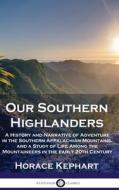 Our Southern Highlanders di Horace Kephart edito da Pantianos Classics