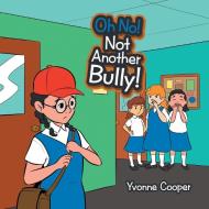 Oh No! Not Another Bully! di Cooper Yvonne Cooper edito da Xlibris Us