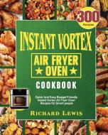 Instant Vortex Air Fryer Oven Cookbook di Richard Lewis edito da Richard Lewis