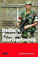 India's Fragile Borderlands: The Dynamics of Terrorism in North East India di Archana Upadhyay edito da PAPERBACKSHOP UK IMPORT