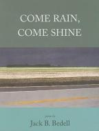 Come Rain, Come Shine di Jack B. Bedell edito da Texas Review Press