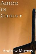 Abide in Christ di Andrew Murray edito da BOTTOM OF THE HILL PUB