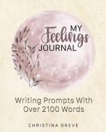 MY FEELINGS JOURNAL: WRITING PROMPTS WIT di CHRISTINA DREVE edito da LIGHTNING SOURCE UK LTD