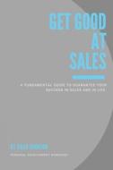 Get Good At Sales: A Fundamental Guide to Guarantee Your Success in Sales and in Life di Chad Johnson edito da OUTSKIRTS PR