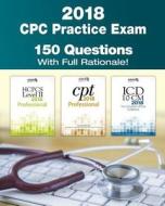 Cpc Practice Exam 2018: Includes 150 Practice Questions, Answers with Full Rationale, Exam Study Guide and the Official Proctor-To-Examinee In di Gunnar Bengtsson, Kristy L. Rodecker edito da Createspace Independent Publishing Platform