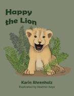Happy the Lion di Karin Ahrenholz edito da Balboa Press