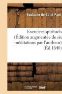Exercices Spirituels (ï¿½dition Augmentï¿½e de Six Mï¿½ditations Par l'Auth di Eustache de Saint Paul edito da Hachette Livre - Bnf