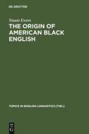 The Origin of American Black English di Traute Ewers edito da De Gruyter Mouton