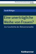 Eine unerträgliche Weihe von Frauen? di Sarah Röttger edito da Kohlhammer W.