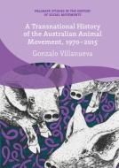A Transnational History of the Australian Animal Movement, 1970-2015 di Gonzalo Villanueva edito da Springer-Verlag GmbH