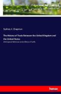 The History of Trade Between the United Kingdom and the United States di Sydney J. Chapman edito da hansebooks