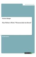 Max Weber's Werk "Wissenschaft als Beruf" di Yvonne Allinger edito da GRIN Verlag
