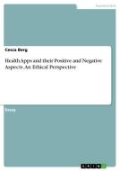Health Apps and their Positive and Negative Aspects. An Ethical Perspective di Cesca Berg edito da GRIN Verlag