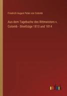Aus dem Tagebuche des Rittmeisters v. Colomb - Streifzüge 1813 und 1814 di Friedrich August Peter Von Colomb edito da Outlook Verlag
