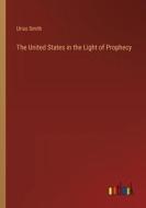 The United States in the Light of Prophecy di Urias Smith edito da Outlook Verlag